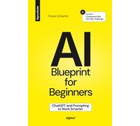 The AI Blueprint for Beginners: ChatGPT and Prompting to Work Smarter