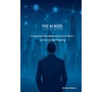 The AI Boss: A Leadership Fable About the Futures of Work - and the One Worth Building