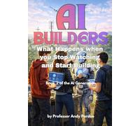 The AI Builders: What Happens when you Stop Watching and Start Making (The AI Generation)