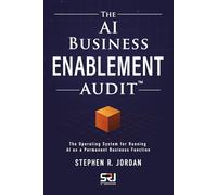 The AI Business Enablement Audit: The Operating System for Running AI as a Permanent Business Function (The Operating Discipline for AI)