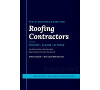The AI Business Guide for Roofing Contractors: How to Use ChatGPT, Claude, and AI Tools for Insurance Claim Documentation, Estimates, Google Reviews, ... (AI Business Guides for Contractors)