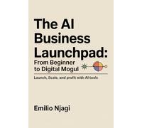 The AI Business Launchpad: From Beginner to Digital Mogul: Launch, Scale, and Profit with AI Tools