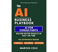 The AI Business Playbook: AI for Consultants (Deliver Better Results in Half the Time)