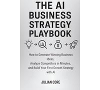 The AI Business Strategy Playbook: How to Generate Winning Business Ideas, Analyze Competitors in Minutes, and Build Your First Growth Strategy with AI