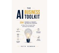 THE AI BUSINESS TOOLKIT: 250 AI PROMPTS AND PRACTICAL STRATEGIES TO SAVE TIME, INCREASE SALES AND GROW YOUR BUSINESS