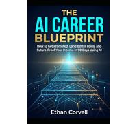 The AI Career Blueprint: How to Get Promoted, Land Better Roles, and Future-Proof Your Income in 90 Days Using AI (The AI Professional Series)