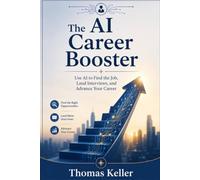The AI Career Booster: How to Use Artificial Intelligence Strategically to Find the Perfect Job, Land Interviews, and Advance Your Career