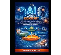The AI Career Kickstart: A First-Principles Roadmap to Learning Mathematics, Data Science, and Artificial Intelligence for the Real World book image