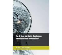 The AI Case for Christ: Can Human Inventions Undo Redemption?