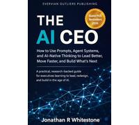 The AI CEO: A practical, research-backed guide for executives learning to lead, redesign, and build in the age of AI. (Evervian Outliers Professional Skills Series)