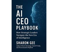The AI CEO Playbook: How Strategic Leaders Navigate the New Era of Intelligence (The AI-Powered Business Strategies)
