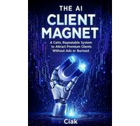 The AI Client Magnet: A Calm, Repeatable System to Attract Premium Clients Without Ads or Burnout