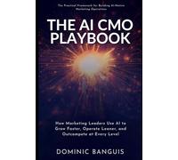 The AI CMO Playbook: How Marketing Leaders Use AI to Grow Faster, Operate Leaner, and Outcompete at Every Level: The Practical Framework for Building an AI-Native Marketing Operations