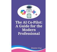 The AI Co-Pilot: A Guide for the Modern Professional: How to Use ChatGPT, Gemini, and No-Code Automation to Reclaim 10 Hours a Week, Make Smarter Decisions, and Future-Proof Your Career