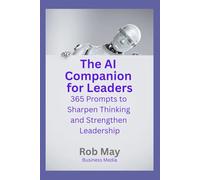 The AI Companion for Leaders: 365 Prompts to Sharpen Thinking and Strengthen Leadership