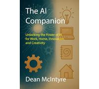 The AI Companion: Unlocking the Power of AI for Work, Home, Innovation, and Creativity