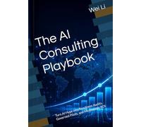 The AI Consulting Playbook: Turn AI Hype into Readiness Audits, Governed Pilots, and Measurable ROI