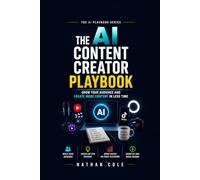 The AI Content Creator Playbook: Grow Your Audience and Create More Content in Less Time (The AI Playbook Series)
