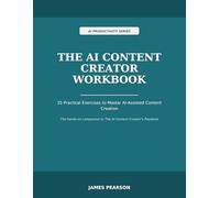 The AI Content Creator Workbook: 35 Practical Exercises to Master AI-Assisted Content Creation (AI Productivity Series)