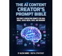 The AI Content Creator's Prompt Bible: 500 Profit-Generating Prompts For Viral Hooks, Social Media, Video, And Branding
