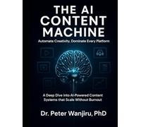 The AI Content Machine: Automate Creativity, Dominate Every Platform: A Deep Dive into AI-Powered Content Systems that Scale Without Burnout (The AI ... influence, wealth, and personal brand growth)