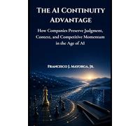 The AI Continuity Advantage: How Companies Preserve Judgment, Context, and Competitive Momentum in the Age of AI
