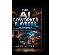 The AI Coworker Playbook: How to Use Claude AI for Writing, Research, and Content Creation Without Prompt Overload