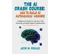 THE AI CRASH COURSE: HOW TO BUILD AI AUTONOMOUS WORKERS: A Beginner’s Guide to Tool Use, Task Planning, and Multi-Agent Collaboration (No Coding Required)