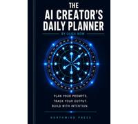 The AI Creator's Daily Planner: Plan Your Prompts, Track Your Output & Build a Content Business With Intention - A Weekly Planning Journal for Solopreneurs, Creators & AI-Powered Entrepreneurs