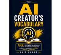 The AI Creator's Vocabulary: 500+ Powerful Words to Write Better Prompts and Create Stunning AI Images, Videos & Content