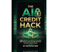 The AI Credit Hack: How to Delete Negative Marks and Boost Your Score Without Leaving Your Couch (The AI Hacks)