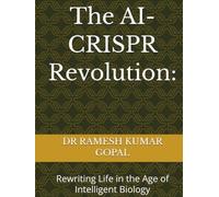 The AI-CRISPR Revolution:: Rewriting Life in the Age of Intelligent Biology