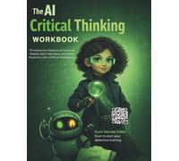 The AI Critical Thinking Workbook: 75 Interactive Missions to Outsmart Robots, Spot Fake News, and Solve Mysteries with Artificial Intelligence