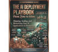 The AI Deployment Playbook From Zero to Hero: Shipping Scaling and Monetizing Your AI Applications in Production (The Modern AI Engineering Stack: AI Engineering From Zero to Hero.)