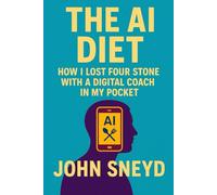 The AI Diet How I Lost Four Stone with a Digital Coach in My Pocket: Weight Loss Guide (Self Help And Self Work)