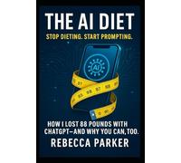 The AI Diet Stop dieting. Start prompting: How I lost 88 pounds with ChatGPT - and why you can, too.