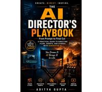 The AI Director's Playbook: From Prompt to Final Cut: A Practical Guide to Directing Films, Shorts, and Stories with Generative AI (AI Content Creation Mastery Series :Prompt Like a Director)
