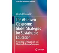The AI-Driven Classroom: Global Strategies for Sustainable Education: Proceedings of The 2025 5th Asia Education Technology Symposium (Lecture Notes in Educational Technology)