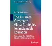 The AI-Driven Classroom: Global Strategies for Sustainable Education: Proceedings of The 2025 5th Asia Education Technology Symposium (Lecture Notes in Educational Technology)