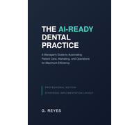 The AI-Driven Dental Office: A Manager’s Guide to Automating Patient Care, Marketing, and Operations for Maximum Efficiency.