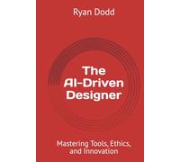 The AI-Driven Designer: Mastering Tools, Ethics, and Innovation