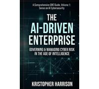 The AI-Driven Enterprise: Governing and Managing Cyber Risk in the Age of Intelligence (AI Cybersecurity & Resilience)