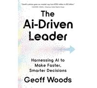 The AI-Driven Leader: Harnessing AI to Make Faster, Smarter Decisions