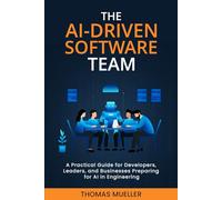 The AI-Driven Software Team: A Practical Guide for Developers, Leaders, and Businesses Preparing for AI in Engineering