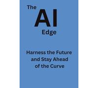 The AI Edge: Harness the Future and Stay Ahead of the Curve (Triad of Tomorrow)