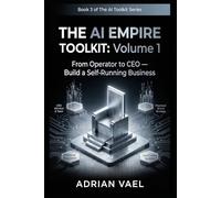 The AI Empire Toolkit, Volume 1: From Operator to CEO - Build a Self-Running BusinessTeam, Brand, and Acquisitions - The CEO Playbook for $1M/Year (The AI Toolkit Professional Series)