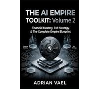The AI Empire Toolkit Volume 2: Financial Mastery Systems & Automation Strategy Build the AI operating system that runs your $1M business. (The AI Toolkit Professional Series)