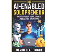 The AI-Enabled Solopreneur: A Practical Guide to Launch, Automate, and Scale a One-Person Empire (The Modern Business Survival Series: AI, Leadership, ... & Global Strategy for Today’s Entrepreneurs)
