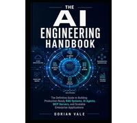 THE AI ENGINEERING HANDBOOK: The Definitive Guide to Building Production-Ready RAG Systems, AI Agents, MCP Servers, and Scalable Enterprise Applications