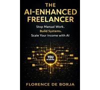 The AI-Enhanced Freelancer: Stop Manual Work. Build Systems. Scale Your Income With AI.
